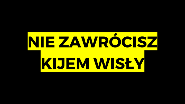 Nie zawrócisz kijem Wisły